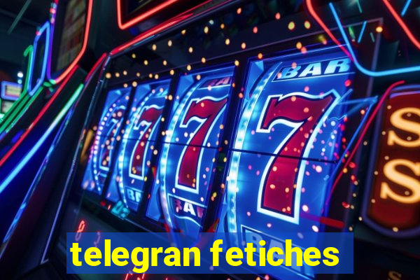telegran fetiches